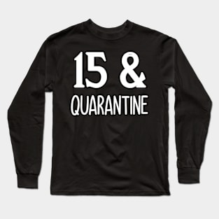 15 and quarantine Long Sleeve T-Shirt